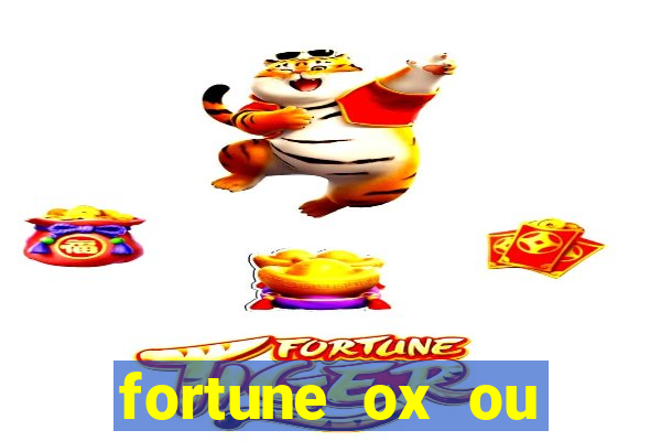 fortune ox ou fortune tiger